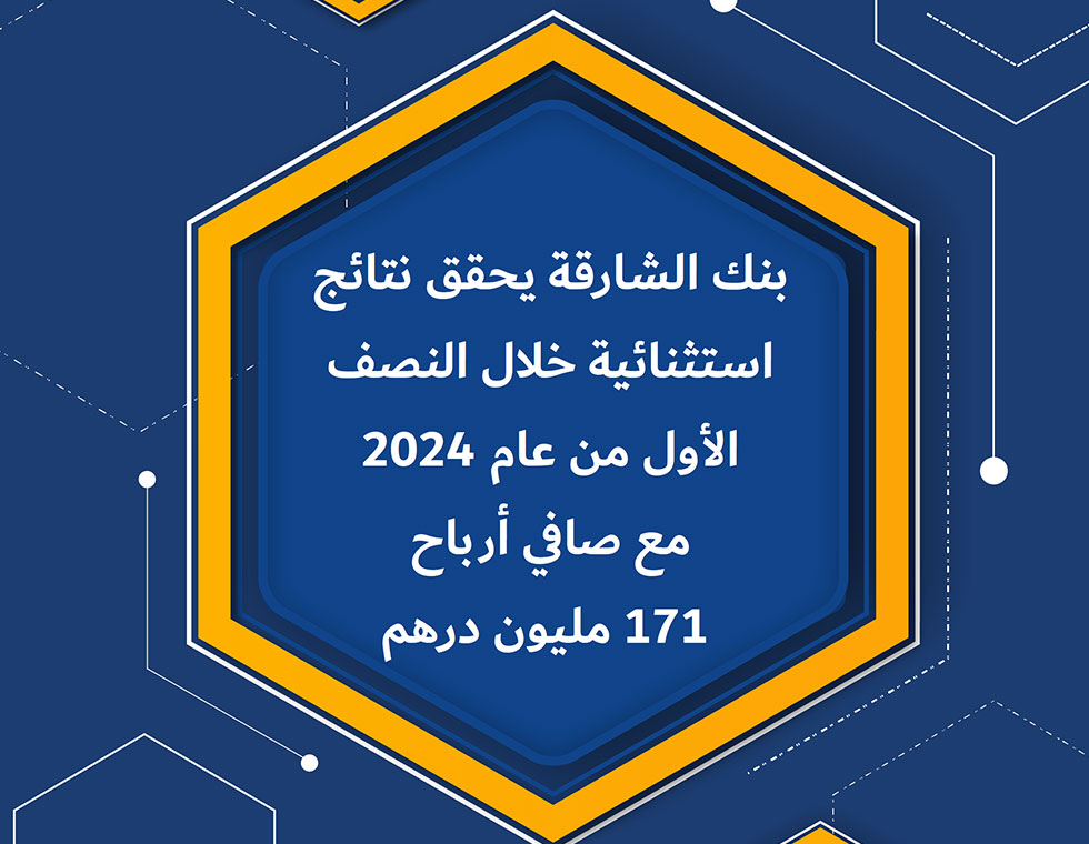 بنك الشارقة يحقق نتائج استثنائية خلال النصف الأول من عام 2024 مع صافي أرباح 171 مليون درهم